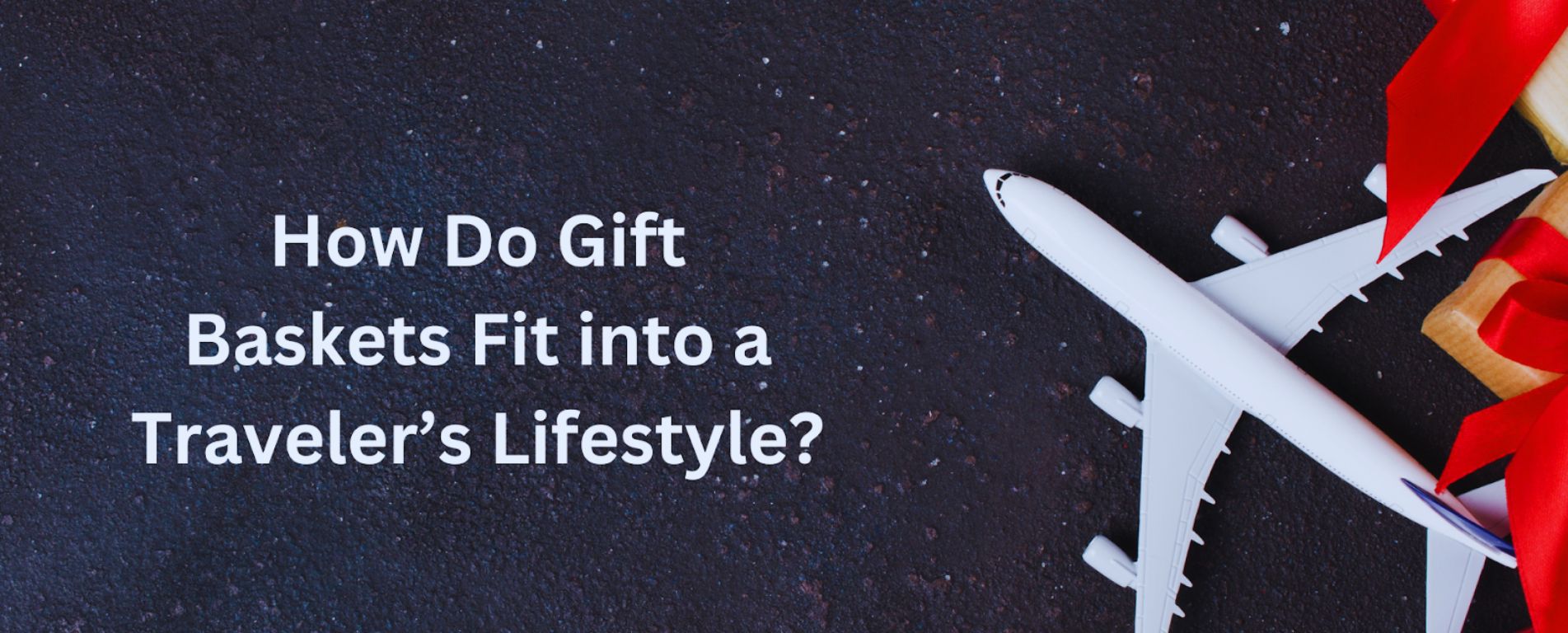 How Do Gift Baskеts Fit into a Travеlеr’s Lifеstylе